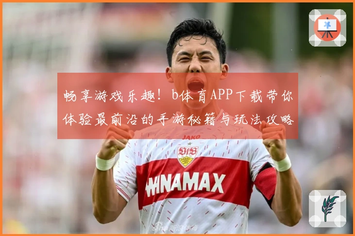 畅享游戏乐趣！b体育APP下载带你体验最前沿的手游秘籍与玩法攻略